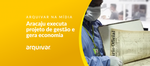 Prefeitura Municipal de Aracaju executa projeto de gestão documental que gera economia mensal de R$ 45 mil