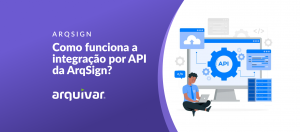 Como funciona a integração por API da ArqSign?