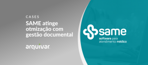 SAME – Serviços Médicos: Soluções da Arquivar aprimoram gestão documental e otimizam atendimento médico