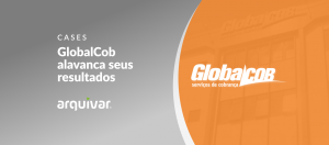 Como a GlobalCob revolucionou a gestão de documentos e alavancou seus resultados